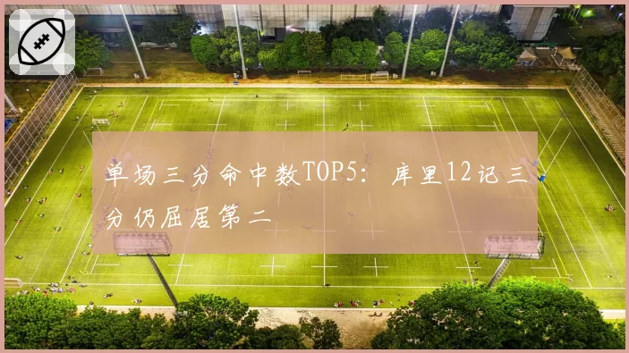 单场三分命中数TOP5：库里12记三分仍屈居第二