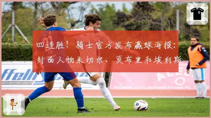 四连胜!骑士官方发布赢球海报:封面人物米切尔、莫布里和埃利斯