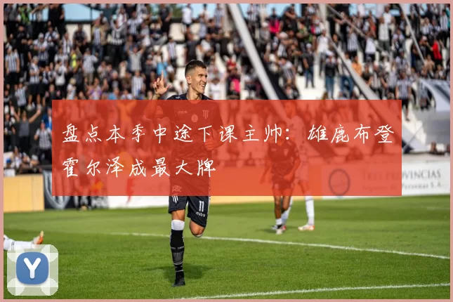 盘点本季中途下课主帅：雄鹿布登霍尔泽成最大牌